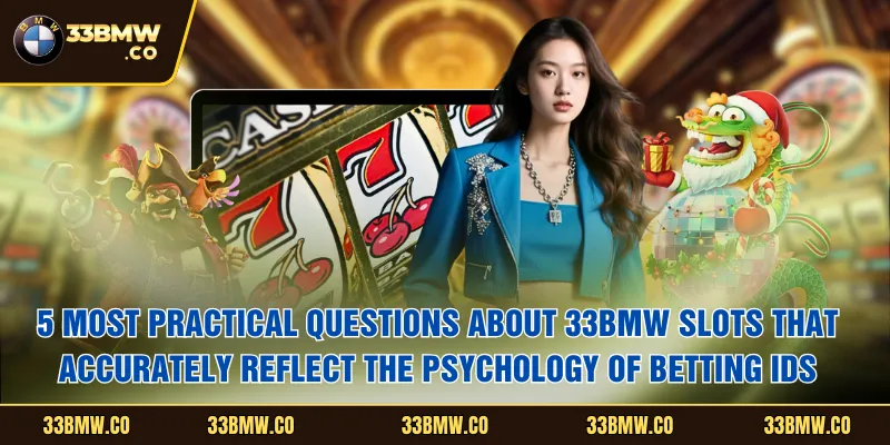 5 most practical questions about 33BMW Slots that accurately reflect the psychology of betting IDs