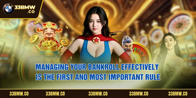 Managing your bankroll effectively is the first and most important rule