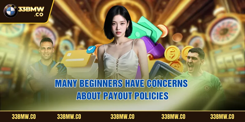 Many beginners have concerns about payout policies.