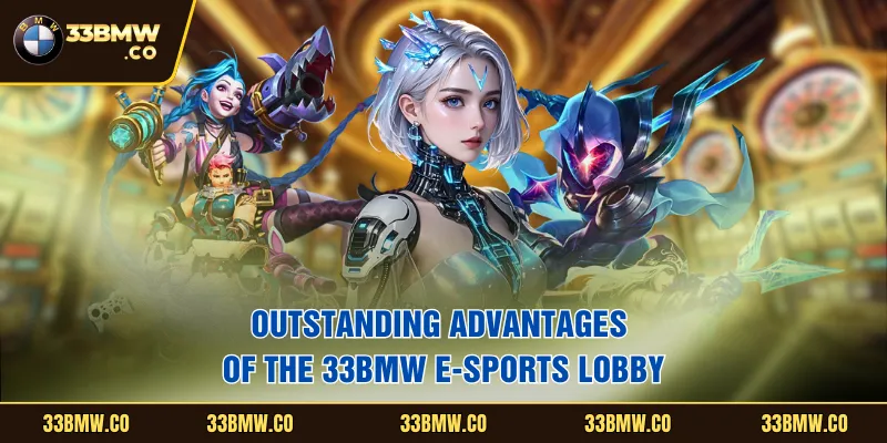 Outstanding advantages of the 33BMW e-sports lobby
