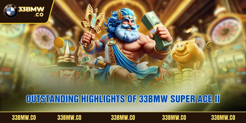 Outstanding Highlights of 33BMW Super Ace II