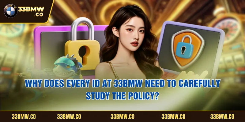 Why does every ID at 33BMW need to carefully study the policy?