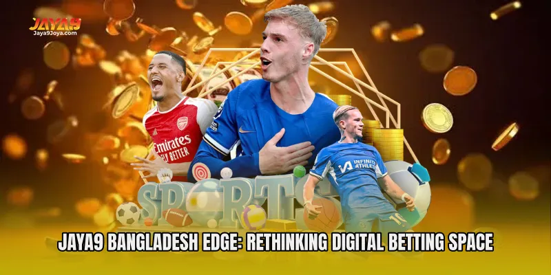 Jaya9 Bangladesh Edge: Rethinking Digital Betting Space