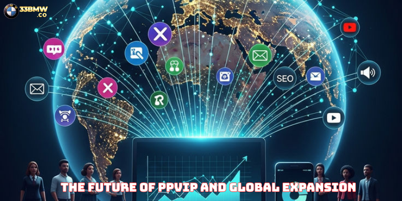 The Future of PPVIP and Global Expansion
