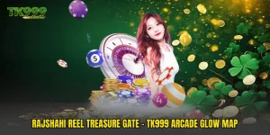 Rajshahi Reel Treasure Gate - TK999 Arcade Glow Map